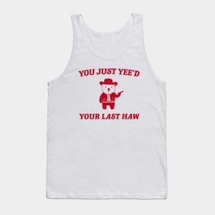 You Just Yee'd Your Last Haw funny bear meme Tank Top